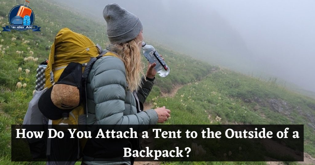 How Do You Attach a Tent to the Outside of a Backpack
