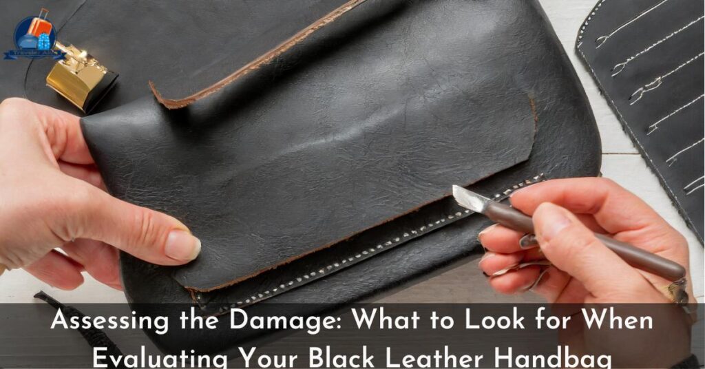 Assessing the Damage What to Look for When Evaluating Your Black Leather Handbag