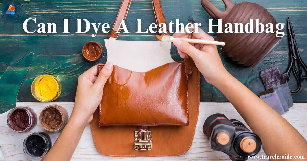 Can I Dye A Leather Handbag