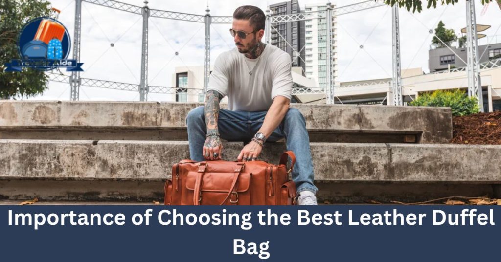 Importance of Choosing the Best Leather Duffel Bag