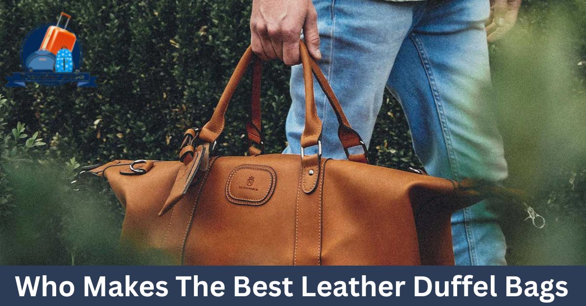 Who Makes The Best Leather Duffel Bags