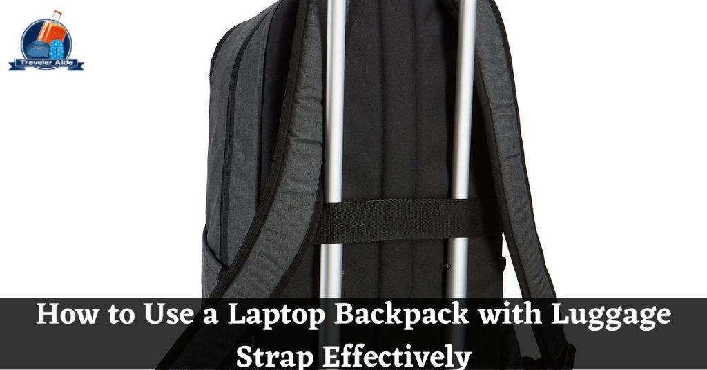 How to Use a Laptop Backpack with Luggage Strap Effectively