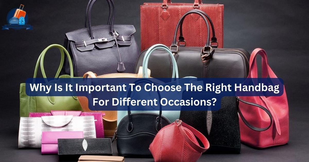 How To Choose The Perfect Handbag For Different Occasions