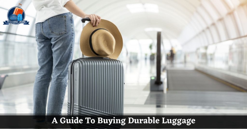 A Guide To Buying Durable Luggage Your Travel Companion