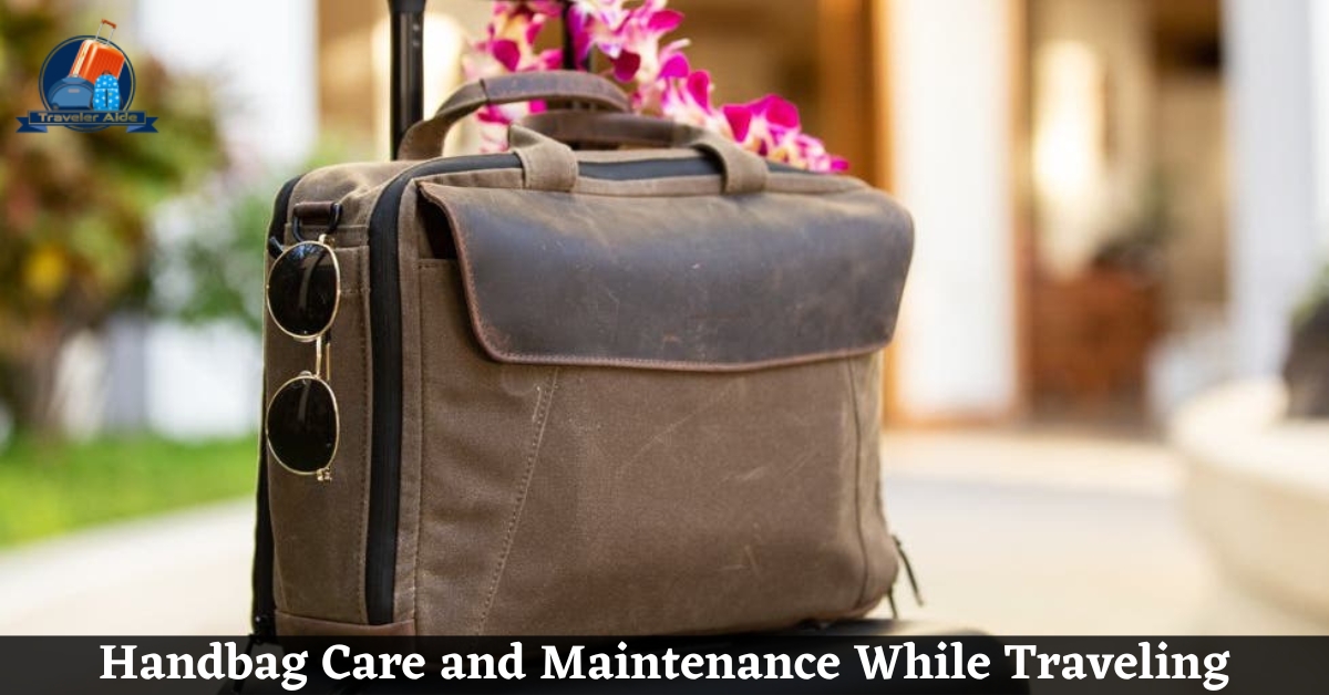 Handbag Care and Maintenance While Traveling