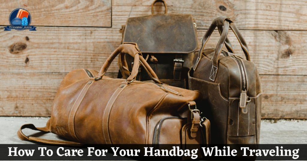 How To Care For Your Handbag While Traveling