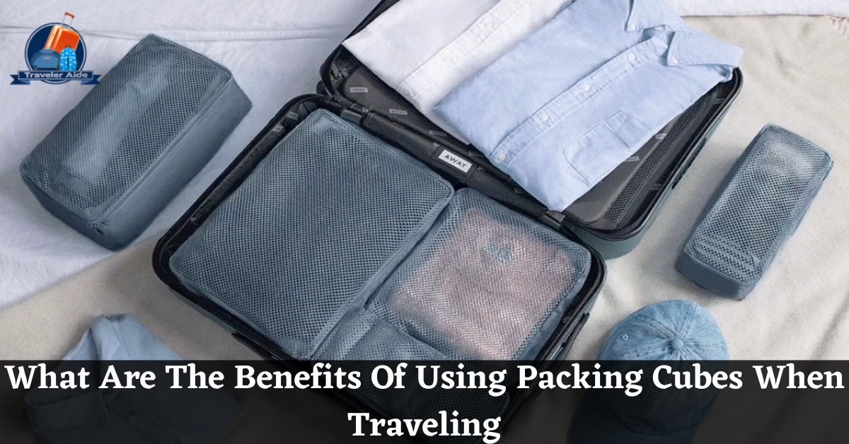 What Are The Benefits Of Using Packing Cubes When Traveling