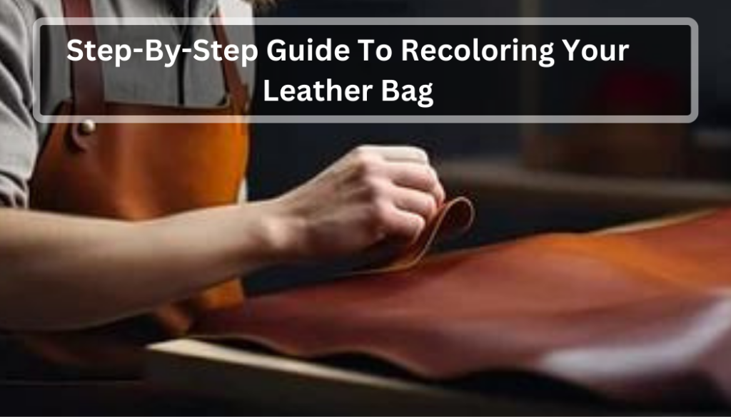 Step By Step Guide To Recoloring Your Leather Bag