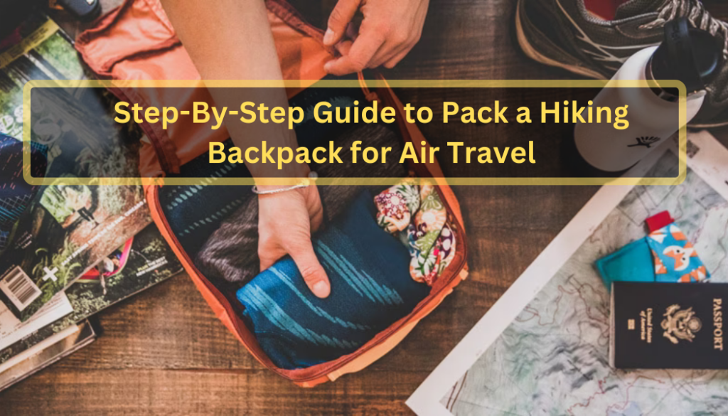 Step By Step Guide to Pack a Hiking Backpack for Air Travel