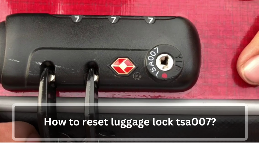 How to Reset Luggage Lock Tsa007 Discover the Expert Technique!