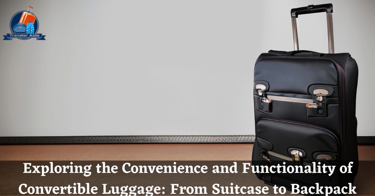 Exploring the Convenience and Functionality of Convertible Luggage From Suitcase to Backpack