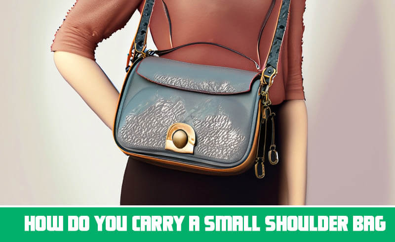 How do you carry a small shoulder bag