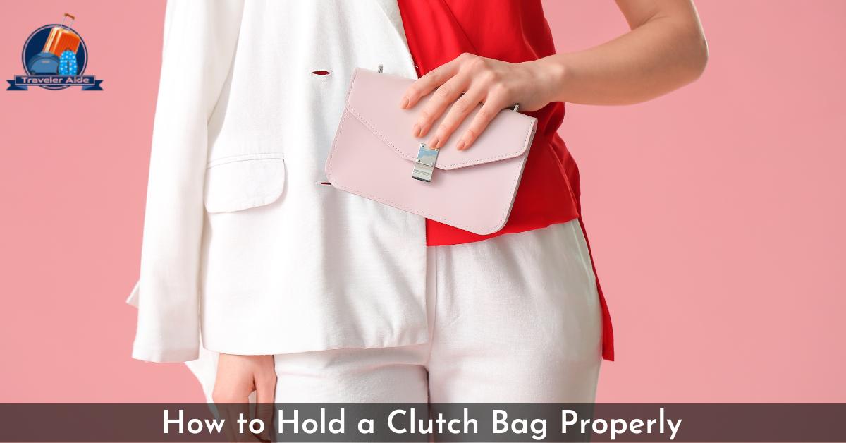 How to Hold a Clutch Bag Properly