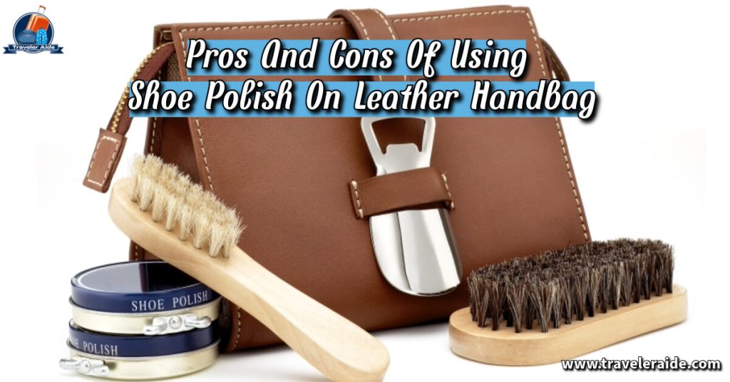 Pros And Cons Of Using Shoe Polish On Leather Handbag