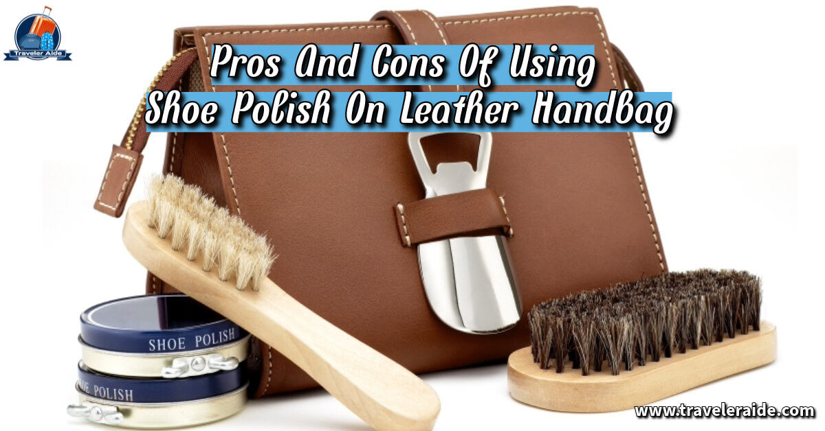 Can I Use Shoe Polish On Leather Handbag Your Ultimate Guide