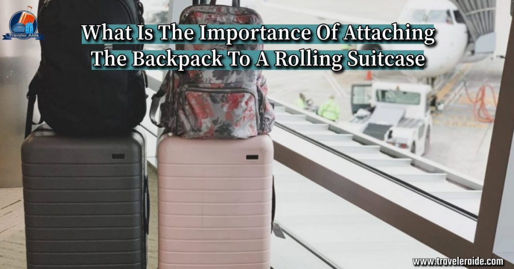 What Is The Importance Of Attaching The Backpack To A Rolling Suitcase