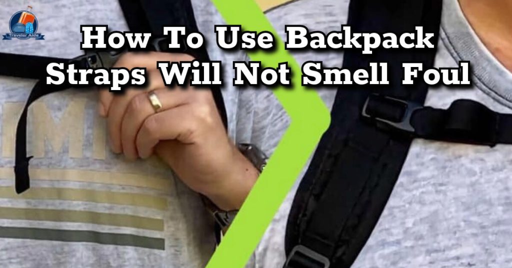 How To Use Backpack Straps Will Not Smell Foul