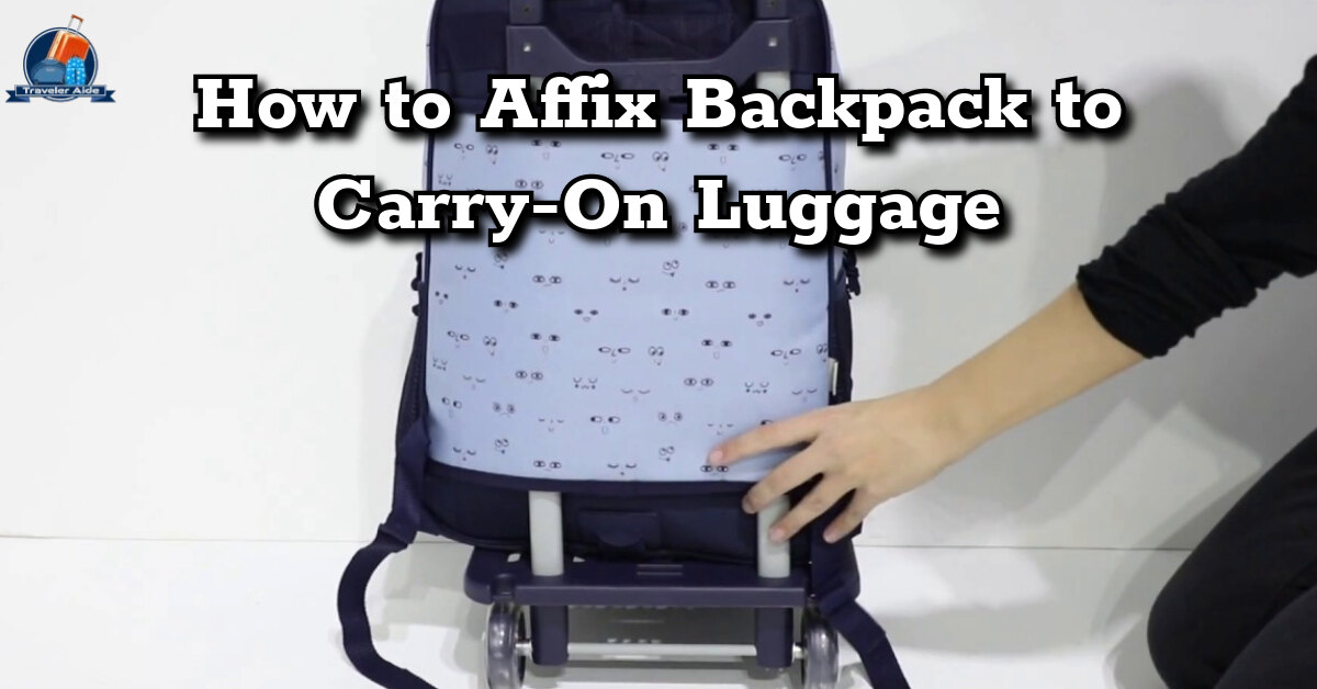 How to Affix Backpack to Carry On Luggage