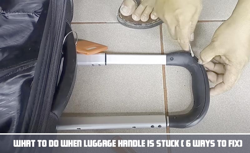What to do when luggage's handle is stuck ( 6 ways to fix)