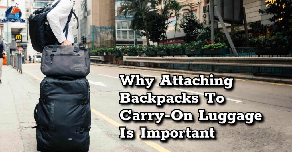 Why Attaching Backpacks To Carry On Luggage Is Important