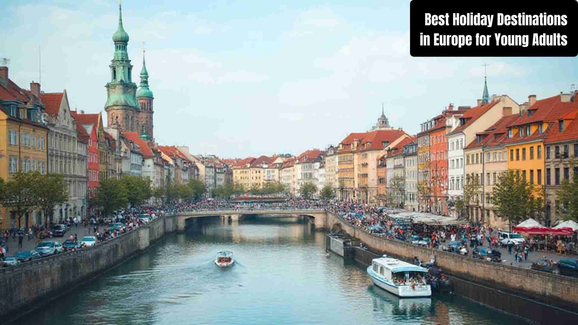 “Best holiday destinations in Europe for young adults – Barcelona, Amsterdam, Berlin, Ibiza, and Prague offering beaches, nightlife, culture, and budget-friendly travel.”